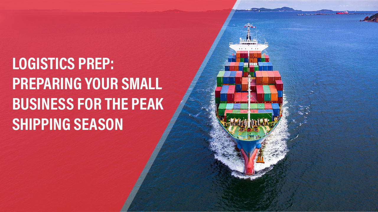 Logistics Prep Preparing Your Small Business for the Peak Shipping Season