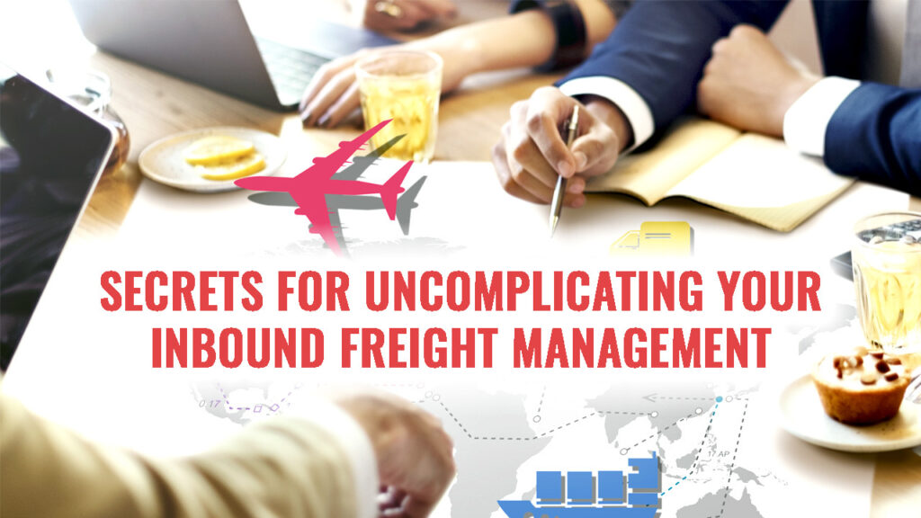 Secrets for Uncomplicating Your Inbound Freight Management