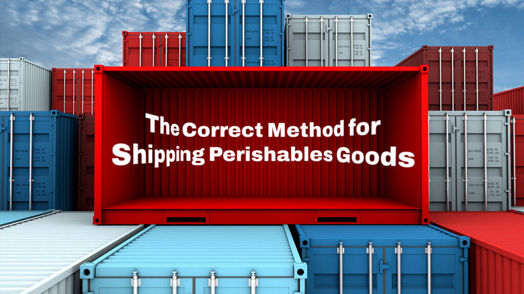 The Correct Method for Shipping Perishables Goods