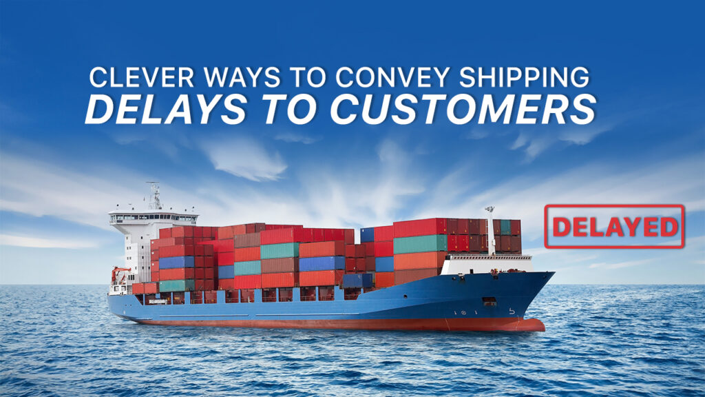 Clever Ways to Convey Shipping Delays to Customers