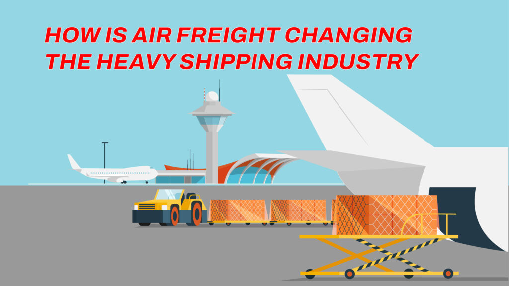 How is Air Freight Changing the Heavy Shipping Industry