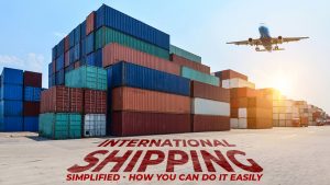 International Shipping Simplified - How You Can Do It Easily
