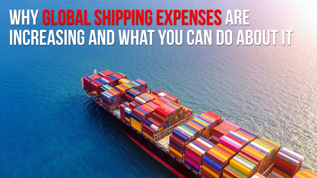 Why Global Shipping Expenses are Increasing and What You Can Do About It