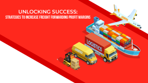 Unlocking Success: Strategies to Increase Freight Forwarding Profit Margins
