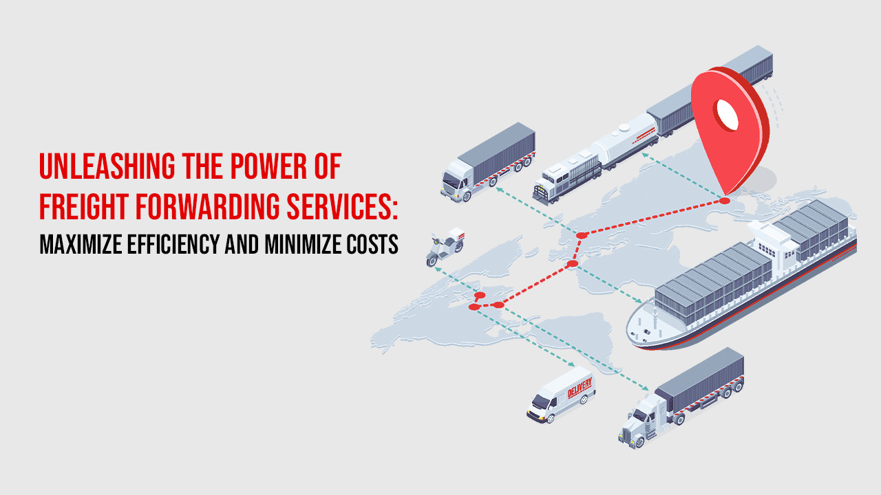 Unleashing the Power of Freight Forwarding Services: Maximize Efficiency and Minimize Costs - JMY Cargo